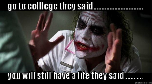 GO TO COLLLEGE THEY SAID............................... YOU WILL STILL HAVE A LIFE THEY SAID............ Joker Mind Loss