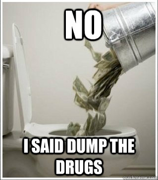 no i said dump the drugs  Meme