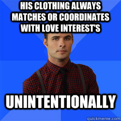 His clothing always matches or coordinates with love interest's unintentionally  Socially Awkward Darcy