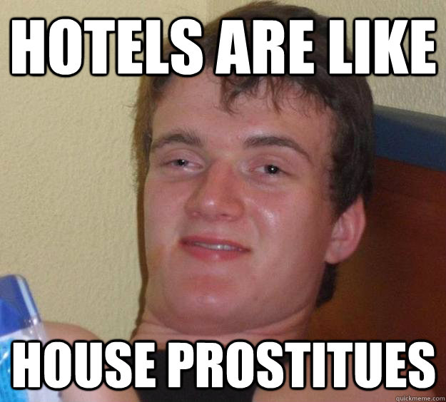 Hotels are like House prostitues - Hotels are like House prostitues  10 Guy
