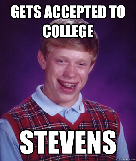 Gets accepted to college Stevens - Gets accepted to college Stevens  Bad Luck Brian