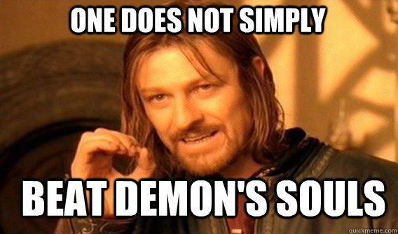 One does not simply beat demon's souls  Boromir