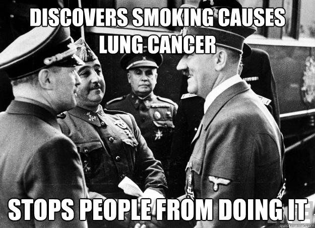 discovers smoking causes lung cancer stops people from doing it  Good guy hitler