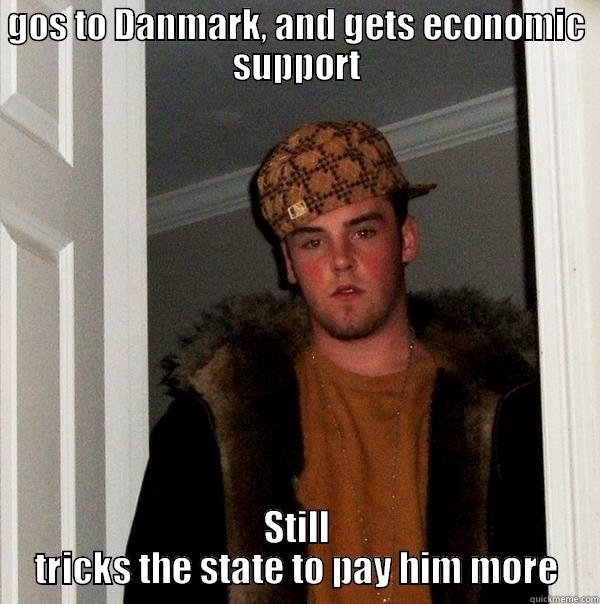 GOS TO DANMARK, AND GETS ECONOMIC SUPPORT STILL TRICKS THE STATE TO PAY HIM MORE Scumbag Steve