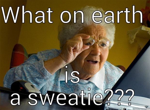 WHAT ON EARTH  IS A SWEATIE??? Grandma finds the Internet