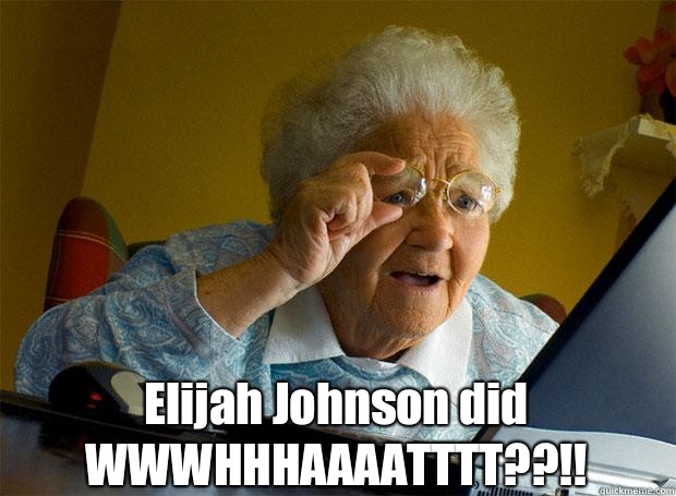  Elijah Johnson did WWWHHHAAAATTTT??!!    Grandma finds the Internet