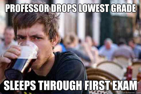 PROFESSOR DROPS LOWEST GRADE SLEEPS THROUGH FIRST EXAM  Lazy College Senior