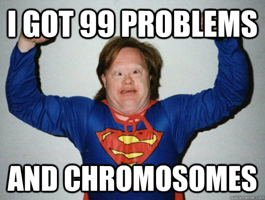 I got 99 problems and chromosomes - I got 99 problems and chromosomes  Superman