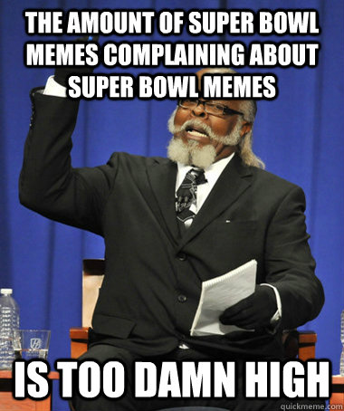 the amount of super bowl memes complaining about super bowl memes is too damn high  The Rent Is Too Damn High