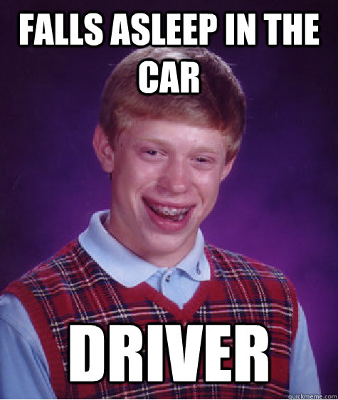 Falls asleep in the car Driver  - Falls asleep in the car Driver   Bad Luck Brian