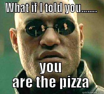 WHAT IF I TOLD YOU........ YOU ARE THE PIZZA Matrix Morpheus