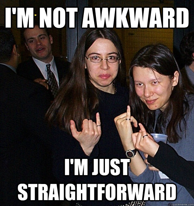 I'm not awkward I'm just straightforward - I'm not awkward I'm just straightforward  Socially Awkward Professor