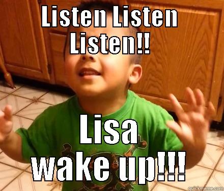 LISTEN LISTEN LISTEN!! LISA WAKE UP!!! Misc