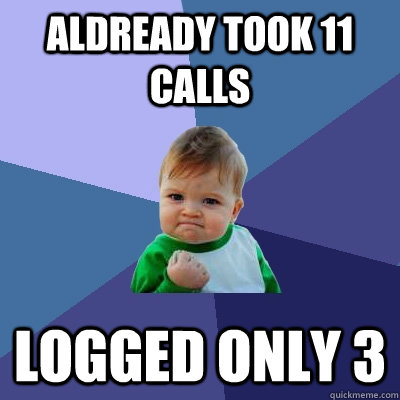 aldready took 11 calls logged only 3 - aldready took 11 calls logged only 3  Success Kid