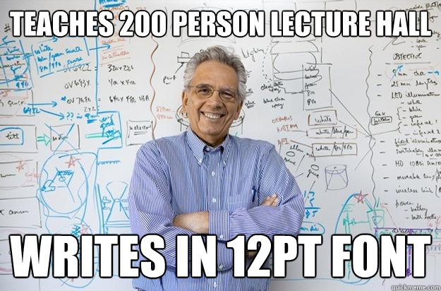 teaches 200 person lecture hall Writes in 12pt font  - teaches 200 person lecture hall Writes in 12pt font   Engineering Professor