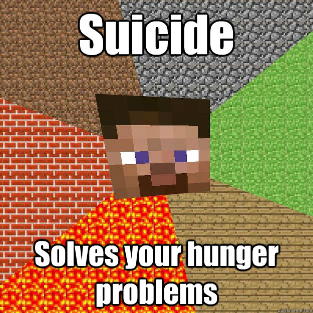 Suicide Solves your hunger problems  Minecraft