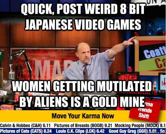 quick, post weird 8 bit Japanese video games women getting mutilated by aliens is a gold mine  - quick, post weird 8 bit Japanese video games women getting mutilated by aliens is a gold mine   Mad Karma with Jim Cramer