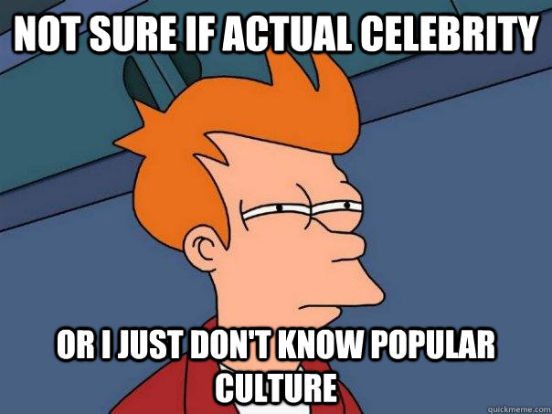 Not sure if actual celebrity or i just don't know popular culture - Not sure if actual celebrity or i just don't know popular culture  Futurama Fry