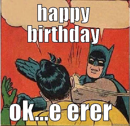 HAPPY BIRTHDAY OK...E ERER  Batman Slapping Robin