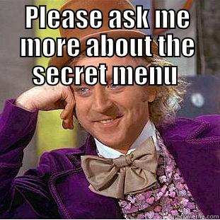 PLEASE ASK ME MORE ABOUT THE SECRET MENU   Condescending Wonka