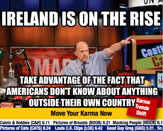 Ireland is on the rise take advantage of the fact that americans don't know about anything outside their own country  Mad Karma with Jim Cramer