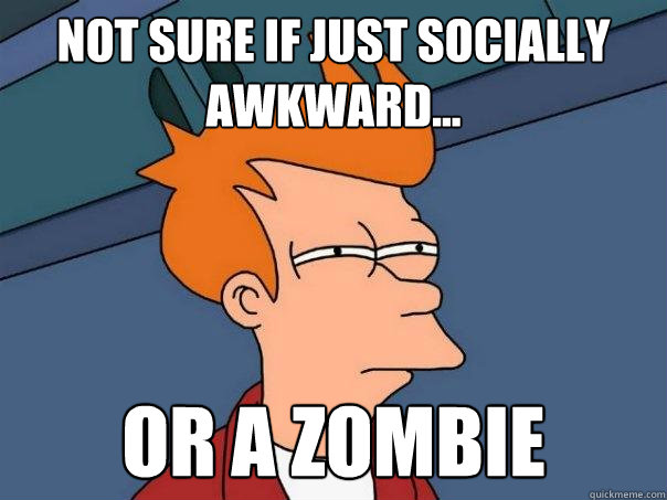 Not sure if just socially awkward... Or a zombie - Not sure if just socially awkward... Or a zombie  Futurama Fry