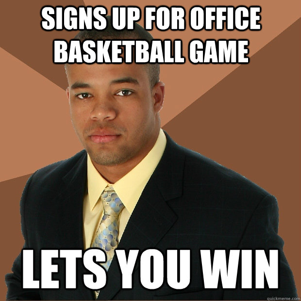 Signs up for office basketball game Lets you win  Successful Black Man