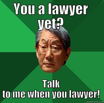 YOU A LAWYER YET? TALK TO ME WHEN YOU LAWYER! High Expectations Asian Father