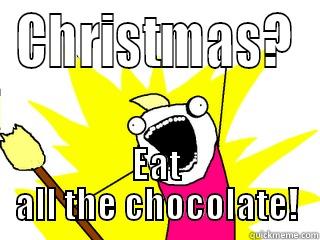 CHRISTMAS? EAT ALL THE CHOCOLATE! All The Things