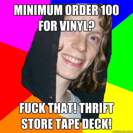 minimum order 100 for vinyl? fuck that! thrift store tape deck!  