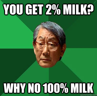 You get 2% milk? Why no 100% milk  High Expectations Asian Father