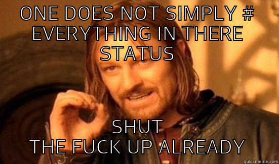 ONE DOES NOT SIMPLY # EVERYTHING IN THERE STATUS SHUT THE FUCK UP ALREADY Boromir