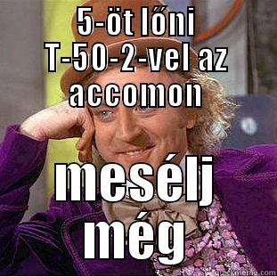 T-50-2 five kill - 5-ÖT LŐNI T-50-2-VEL AZ ACCOMON MESÉLJ MÉG Condescending Wonka