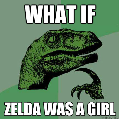  What if zelda was a girl  Philosoraptor