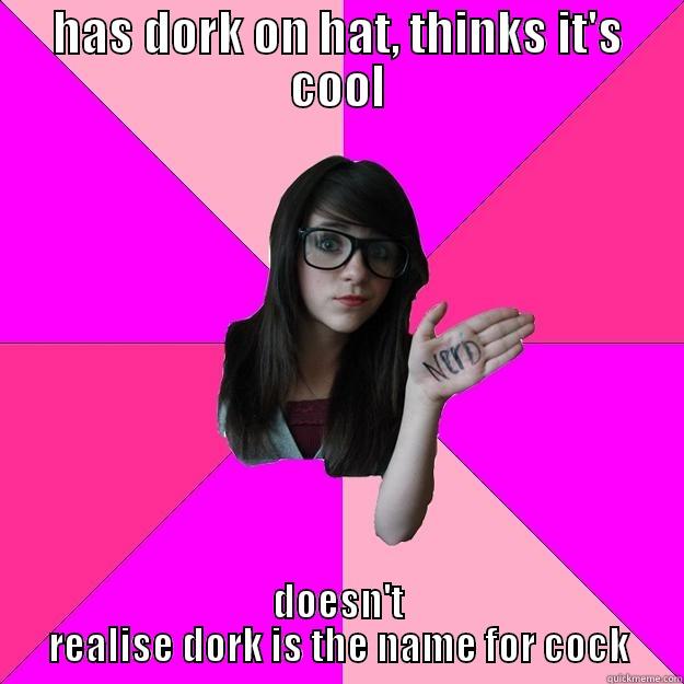 HAS DORK ON HAT, THINKS IT'S COOL DOESN'T REALISE DORK IS THE NAME FOR COCK Idiot Nerd Girl