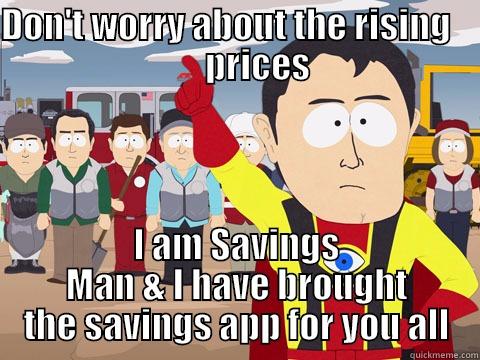 DON'T WORRY ABOUT THE RISING          PRICES I AM SAVINGS MAN & I HAVE BROUGHT THE SAVINGS APP FOR YOU ALL Captain Hindsight