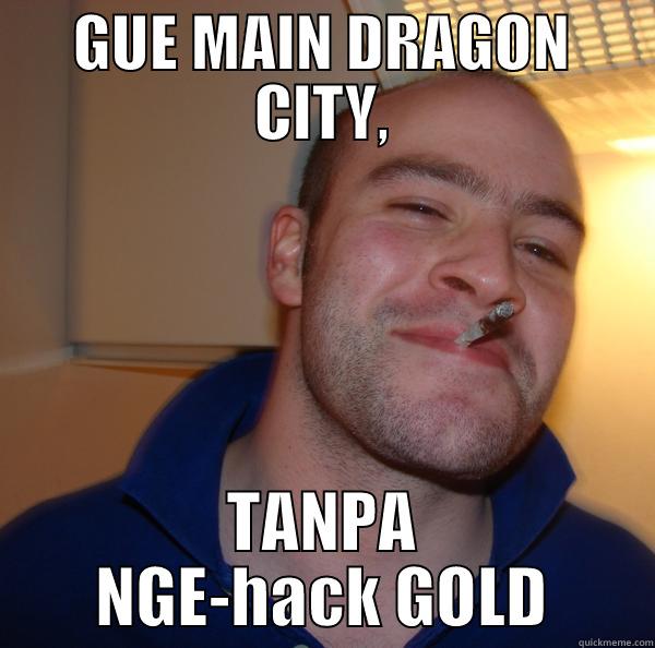 GUE MAIN DRAGON CITY, TANPA NGE-HACK GOLD Good Guy Greg 