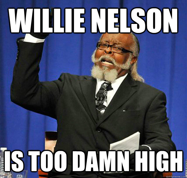 willie nelson Is too damn high  Jimmy McMillan