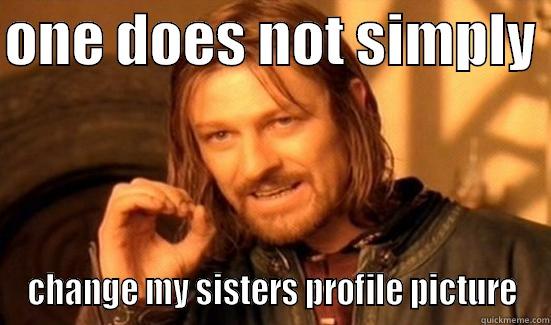 ONE DOES NOT SIMPLY  CHANGE MY SISTERS PROFILE PICTURE Boromir