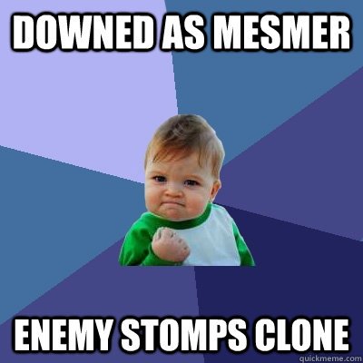 downed as mesmer enemy stomps clone  Success Kid