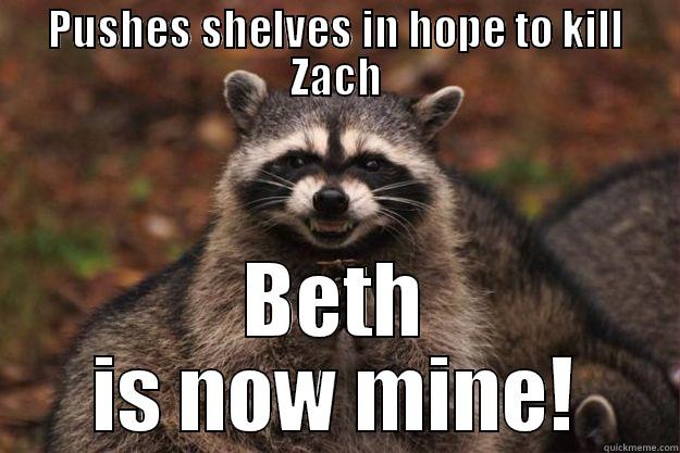 PUSHES SHELVES IN HOPE TO KILL ZACH BETH IS NOW MINE! Evil Plotting Raccoon