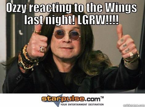 Ozzy ozzzy - OZZY REACTING TO THE WINGS LAST NIGHT! LGRW!!!!  Misc