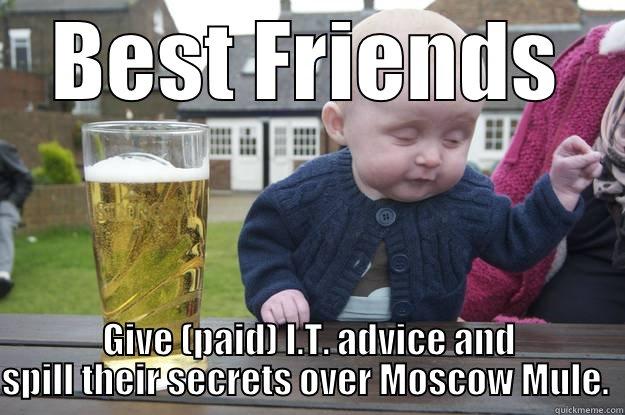 BEST FRIENDS GIVE (PAID) I.T. ADVICE AND SPILL THEIR SECRETS OVER MOSCOW MULE.  drunk baby