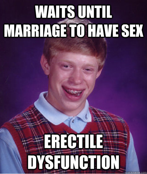 waits until marriage to have sex erectile dysfunction  Bad Luck Brian