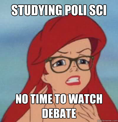 Studying poli sci no time to watch debate  Hipster Ariel