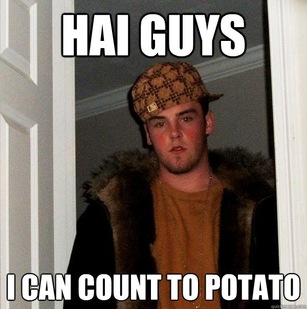 Hai Guys I can count to potato  Scumbag Steve