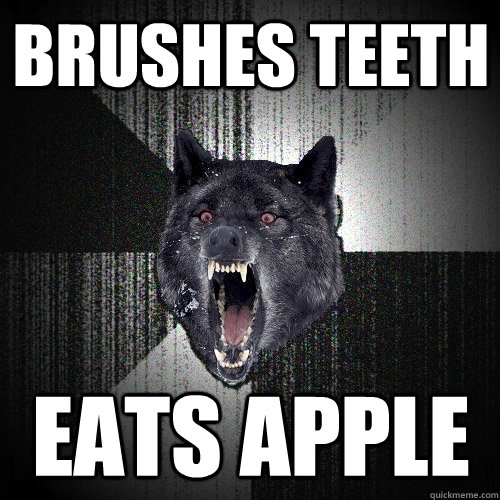 Brushes Teeth Eats apple  Insanity Wolf