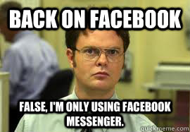 Back on facebook FALSE, I'm only using facebook messenger.  Dwight False