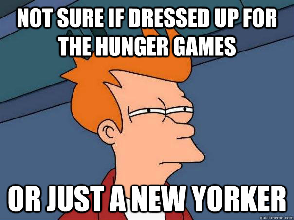 Not sure if dressed up for The Hunger Games Or just a New Yorker  Futurama Fry