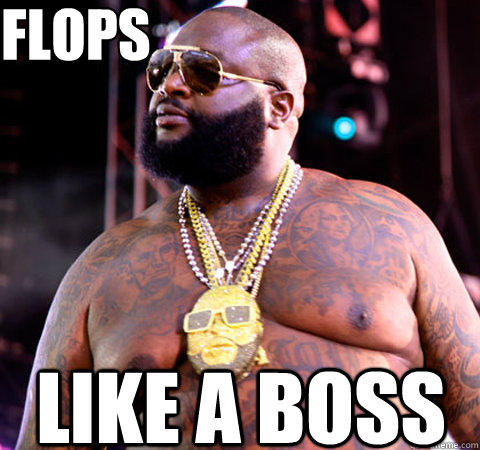 Flops like a boss  Rick Ross